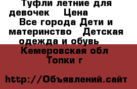 Туфли летние для девочек. › Цена ­ 1 000 - Все города Дети и материнство » Детская одежда и обувь   . Кемеровская обл.,Топки г.